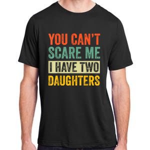 You CanT Scare Me I Have Two Daughters FatherS Day Adult ChromaSoft Performance T-Shirt