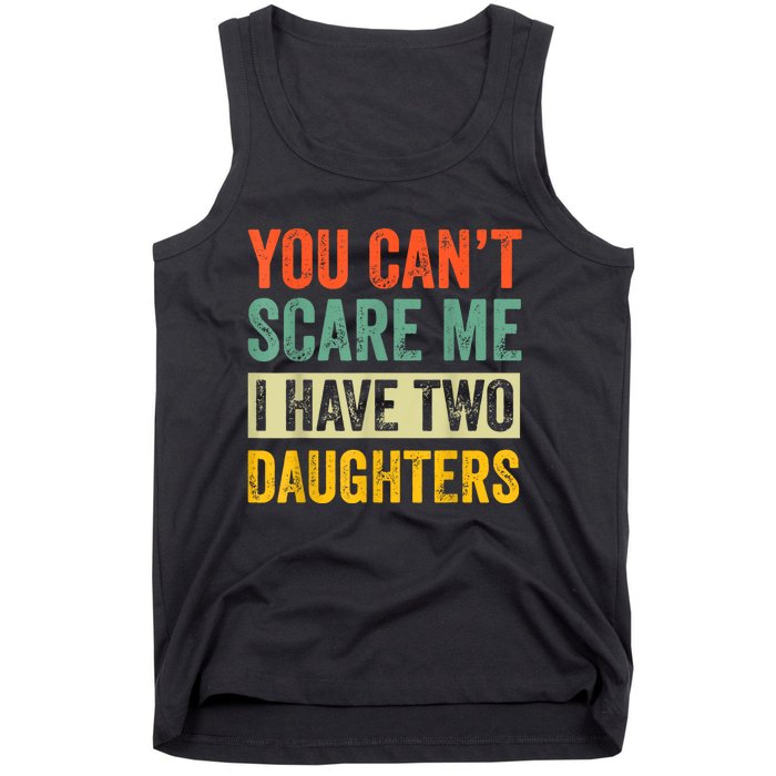 You CanT Scare Me I Have Two Daughters FatherS Day Tank Top