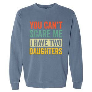 You CanT Scare Me I Have Two Daughters FatherS Day Garment-Dyed Sweatshirt