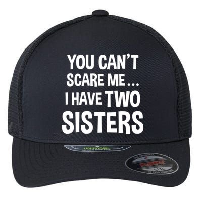 You Can't Scare Me I Have Two Sisters Funny Brothers Gift Flexfit Unipanel Trucker Cap