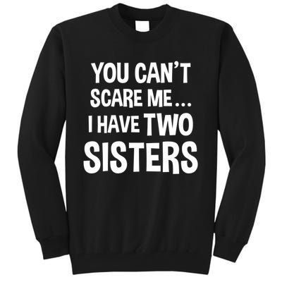 You Can't Scare Me I Have Two Sisters Funny Brothers Gift Tall Sweatshirt