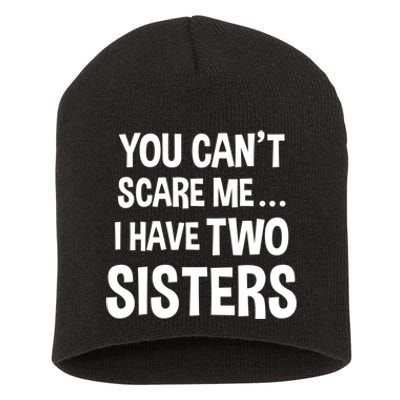 You Can't Scare Me I Have Two Sisters Funny Brothers Gift Short Acrylic Beanie