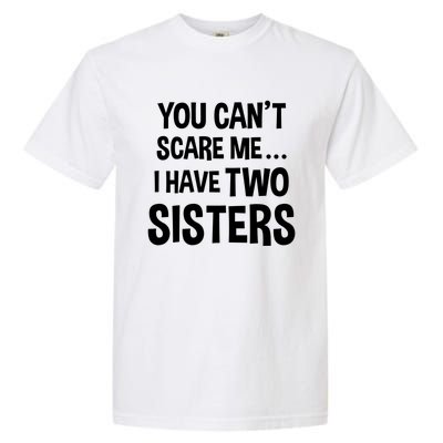 You Can't Scare Me I Have Two Sisters Funny Brothers Gift Garment-Dyed Heavyweight T-Shirt