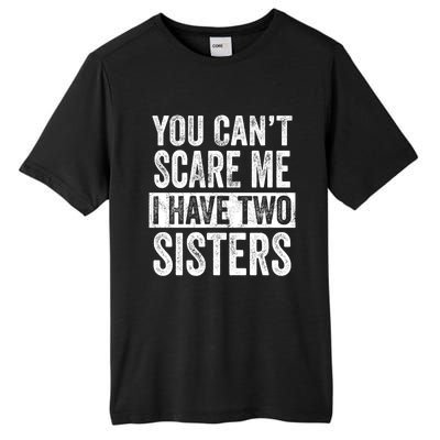 You CanT Scare Me I Have Two Sisters Funny Brothers Gift Tall Fusion ChromaSoft Performance T-Shirt