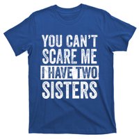 You CanT Scare Me I Have Two Sisters Funny Brothers Gift T-Shirt