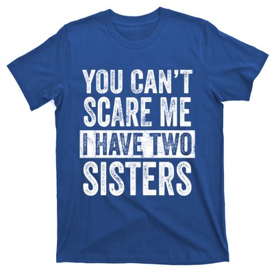 You CanT Scare Me I Have Two Sisters Funny Brothers Gift T-Shirt