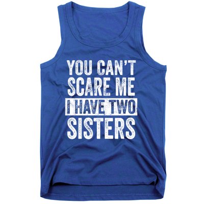 You CanT Scare Me I Have Two Sisters Funny Brothers Gift Tank Top