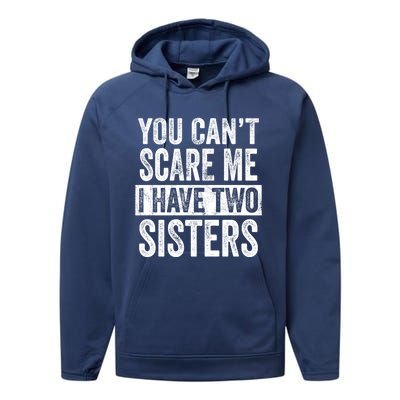 You CanT Scare Me I Have Two Sisters Funny Brothers Gift Performance Fleece Hoodie