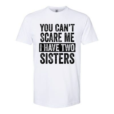 You CanT Scare Me I Have Two Sisters Funny Brothers Gift Softstyle CVC T-Shirt