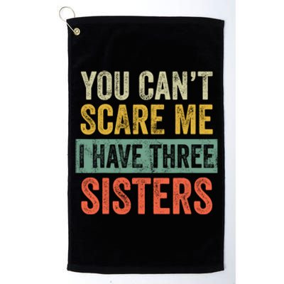 You Can't Scare Me I Have Three Sisters Funny Brothers Gift Platinum Collection Golf Towel