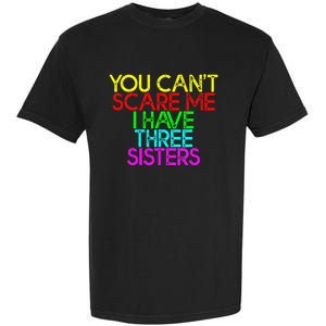 You Cant Scare Me I Have Three Sisters Garment-Dyed Heavyweight T-Shirt