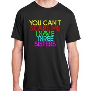 You Cant Scare Me I Have Three Sisters Adult ChromaSoft Performance T-Shirt