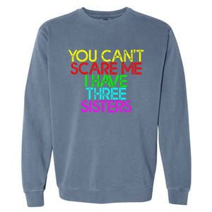 You Cant Scare Me I Have Three Sisters Garment-Dyed Sweatshirt