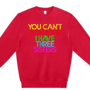 You Cant Scare Me I Have Three Sisters Premium Crewneck Sweatshirt