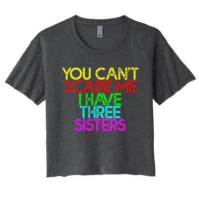 You Cant Scare Me I Have Three Sisters Women's Crop Top Tee