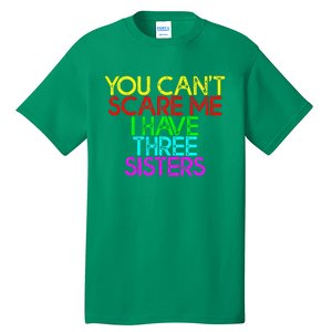 You Cant Scare Me I Have Three Sisters Tall T-Shirt