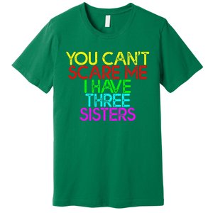 You Cant Scare Me I Have Three Sisters Premium T-Shirt