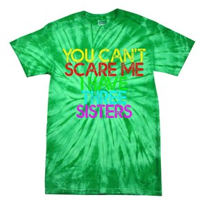 You Cant Scare Me I Have Three Sisters Tie-Dye T-Shirt