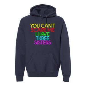 You Cant Scare Me I Have Three Sisters Premium Hoodie