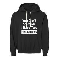 You CanT Scare Me I Have Two Daughters Garment-Dyed Fleece Hoodie