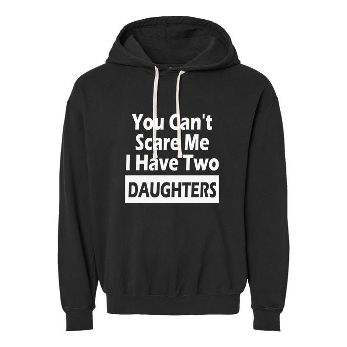 You CanT Scare Me I Have Two Daughters Garment-Dyed Fleece Hoodie