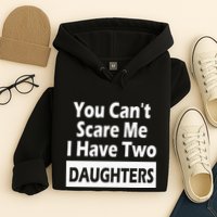 You CanT Scare Me I Have Two Daughters Hoodie