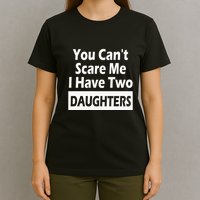 You CanT Scare Me I Have Two Daughters T-Shirt