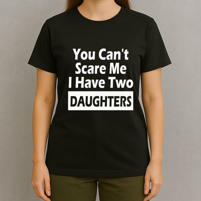 You CanT Scare Me I Have Two Daughters T-Shirt