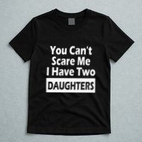 You CanT Scare Me I Have Two Daughters T-Shirt