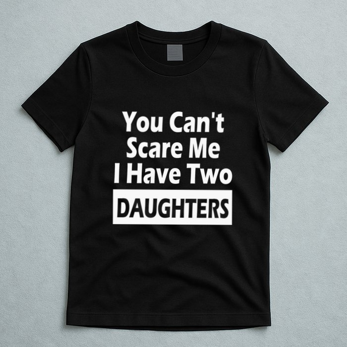 You CanT Scare Me I Have Two Daughters T-Shirt