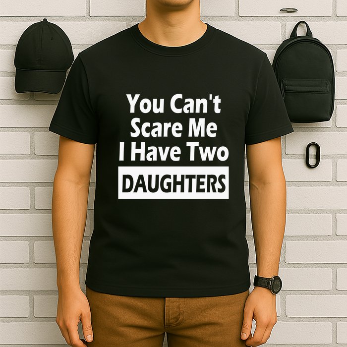 You CanT Scare Me I Have Two Daughters T-Shirt