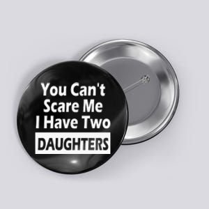 You CanT Scare Me I Have Two Daughters Button