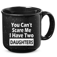 You CanT Scare Me I Have Two Daughters 15oz Campfire Ceramic Mug