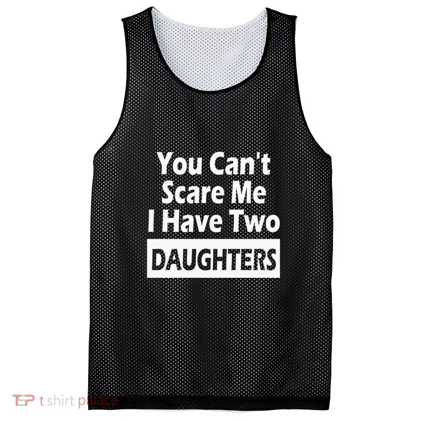 You CanT Scare Me I Have Two Daughters Mesh Reversible Basketball Jersey Tank