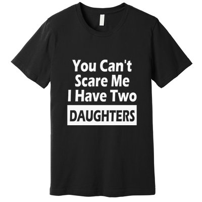You CanT Scare Me I Have Two Daughters Premium T-Shirt