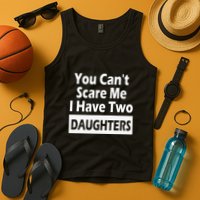 You CanT Scare Me I Have Two Daughters Tank Top