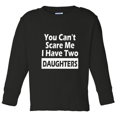 You CanT Scare Me I Have Two Daughters Toddler Long Sleeve Shirt