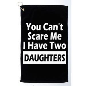 You CanT Scare Me I Have Two Daughters Platinum Collection Golf Towel