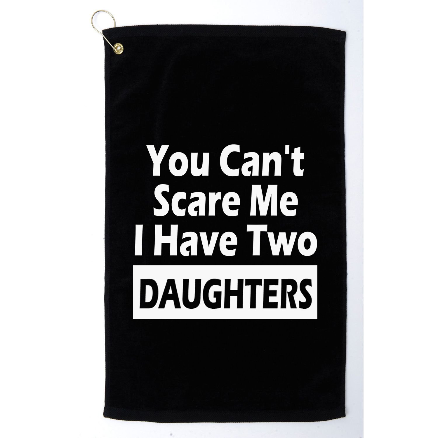 You CanT Scare Me I Have Two Daughters Golf Towel