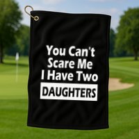You CanT Scare Me I Have Two Daughters Golf Towel