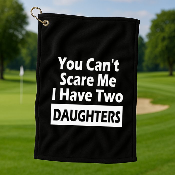 You CanT Scare Me I Have Two Daughters Golf Towel