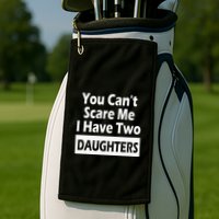You CanT Scare Me I Have Two Daughters Golf Towel