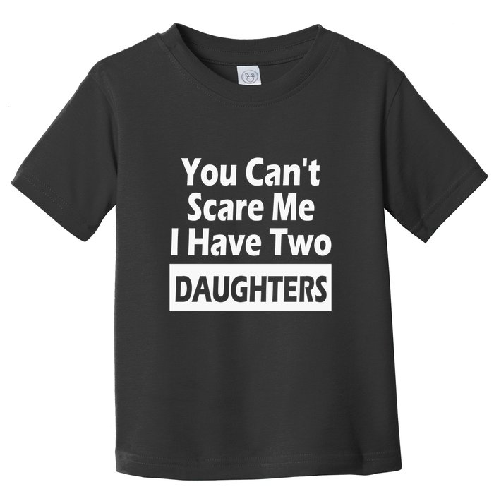 You CanT Scare Me I Have Two Daughters Toddler T-Shirt
