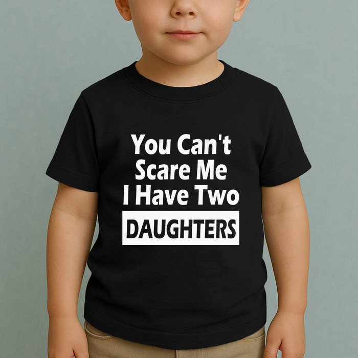 You CanT Scare Me I Have Two Daughters Toddler T-Shirt