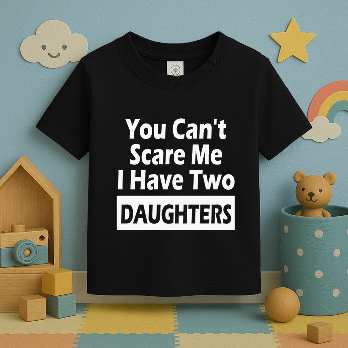 You CanT Scare Me I Have Two Daughters Toddler T-Shirt