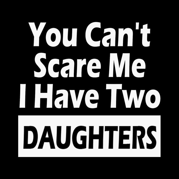 You CanT Scare Me I Have Two Daughters Toddler T-Shirt