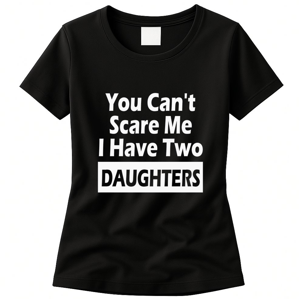 You CanT Scare Me I Have Two Daughters Womens T-Shirt