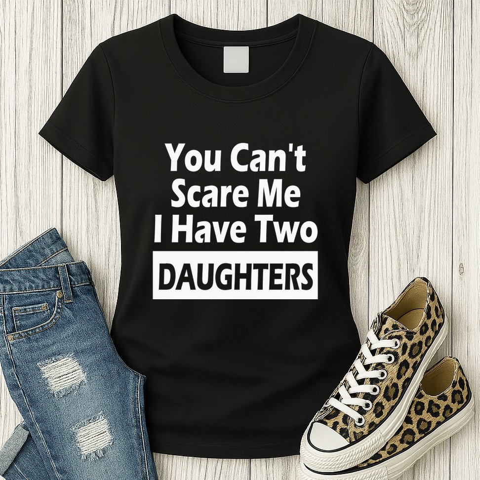 You CanT Scare Me I Have Two Daughters Womens T-Shirt