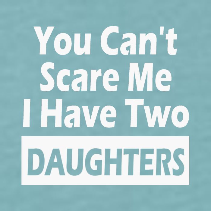 You CanT Scare Me I Have Two Daughters Sueded Cloud Jersey T-Shirt