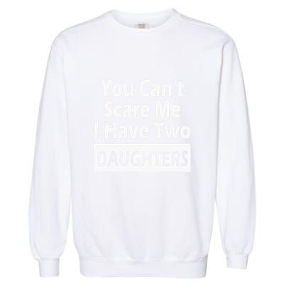 You CanT Scare Me I Have Two Daughters Garment-Dyed Sweatshirt
